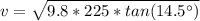 v = \sqrt{9.8 * 225 * tan(14.5^\circ)}
