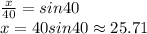 \frac{x}{40} =sin 40\\x=40 sin 40 \approx 25.71
