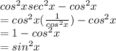 cos^{2} x sec^{2} x  -  cos^{2} x\\= cos^{2} x (\frac{1}{cos^{2} x} ) - cos^{2} x\\= 1 - cos^{2} x\\= sin^{2} x