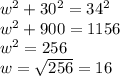 w^{2}  + 30^{2}  =  34^{2} \\ w^{2}  + 900 = 1156\\w^{2}  =  256\\w = \sqrt{256} = 16