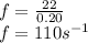 f = \frac{22}{0.20} \\ f = 110s {}^{ - 1}