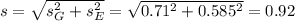 s = \sqrt{s_G^2+s_E^2} = \sqrt{0.71^2+0.585^2} = 0.92