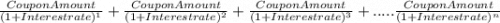 \frac{Coupon Amount}{( 1+ Interest rate)^{1} } +  \frac{Coupon Amount}{( 1+ Interest rate)^{2} }  + \frac{Coupon Amount}{( 1+ Interest rate)^{3} }  + .....\frac{Coupon Amount}{( 1+ Interest rate)^{n} }