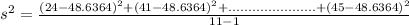 s^2 = \frac{(24 -48.6364)^2 +(41  -48.6364)^2 +......................+( 45 -48.6364)^2}{11-1}