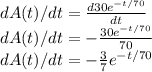 dA(t)/dt = \frac{d30e^{-t/70} }{dt} \\dA(t)/dt = -\frac{30e^{-t/70} }{70}\\dA(t)/dt = -\frac{3}{7}e^{-t/70}