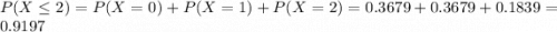 P(X \leq 2) = P(X = 0) + P(X = 1) + P(X = 2) = 0.3679 + 0.3679 + 0.1839 = 0.9197