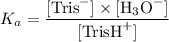 $K_a = \frac{[\text{Tris}^-]\times[\text{H}_3\text{O}^-]}{[\text{TrisH}^+]}$