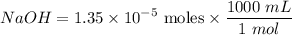 $NaOH = 1.35 \times 10^{-5} \text{ moles} \times \frac{1000 \ mL}{1 \ mol}$