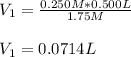 V_1=\frac{0.250M*0.500L}{1.75 M}\\\\V_1=0.0714L
