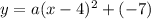 y=a(x-4)^2+(-7)