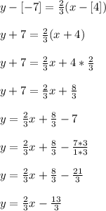 y -[-7]=\frac{2}{3}(x-[4])\\\\y+7 = \frac{2}{3}(x+4)\\\\y+7=\frac{2}{3}x+4*\frac{2}{3}\\\\y +7 = \frac{2}{3}x+\frac{8}{3}\\\\y=\frac{2}{3}x+\frac{8}{3}-7\\\\y=\frac{2}{3}x+\frac{8}{3}-\frac{7*3}{1*3}\\\\y=\frac{2}{3}x+\frac{8}{3}-\frac{21}{3}\\\\y=\frac{2}{3}x-\frac{13}{3}