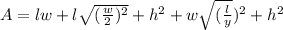 A=lw+l\sqrt{(\frac{w}{2})^2 } +h^2+w\sqrt{(\frac{l}{y} } )^2+h^2