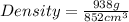 Density=\frac{938g}{852cm^3}