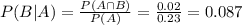 P(B|A) = \frac{P(A \cap B)}{P(A)} = \frac{0.02}{0.23} = 0.087
