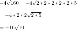 -4\sqrt{160} = -4\sqrt{2*2*2*2*2*5}\\\\= -4*2*2\sqrt{2*5}\\\\= -16\sqrt{10}