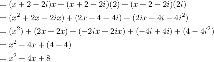 \begin{aligned} &=(x+2-2i)x+(x+2-2i)(2)+(x+2-2i)(2i)\\&= (x^2+2x-2ix)+(2x+4-4i)+(2ix+4i-4i^2)\\&=(x^2)+(2x+2x)+(-2ix+2ix)+(-4i+4i)+(4-4i^2)\\&=x^2+4x+(4+4)\\&=x^2+4x+8    \end{aligned}