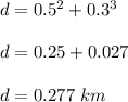 d=0.5^2+0.3^3\\\\d=0.25+0.027\\\\d=0.277\ km