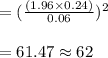 = (\frac{(1.96 \times 0.24 )}{0.06})^2\\\\= 61.47 \approx 62