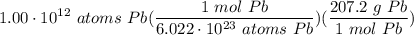 \displaystyle 1.00 \cdot 10^{12} \ atoms \ Pb(\frac{1 \ mol \ Pb}{6.022 \cdot 10^{23} \ atoms \ Pb})(\frac{207.2 \ g \ Pb}{1 \ mol \ Pb})