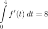 \displaystyle \int\limits^4_0 {f'(t)} \, dt = 8