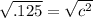 \sqrt{.125}=\sqrt{c^2}