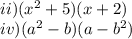 ii)(x^2+5)(x+2)\\iv)(a^2-b)(a-b^2)