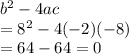  {b}^{2}  - 4ac  \\  =  {8}^{2}  - 4( - 2)( - 8)  \\  = 64 - 64 = 0