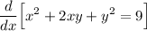 \displaystyle \frac{d}{dx} \Big [ x^2 + 2xy + y^2 = 9 \Big ]
