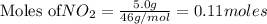 \text{Moles of} NO_2=\frac{5.0g}{46g/mol}=0.11moles