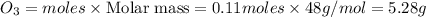 O_3=moles\times {\text {Molar mass}}=0.11moles\times 48g/mol=5.28g