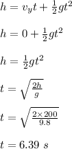 h = v_yt + \frac{1}{2} gt^2\\\\h = 0 + \frac{1}{2} gt^2\\\\h = \frac{1}{2} gt^2\\\\t = \sqrt{\frac{2h}{g} } \\\\t = \sqrt{\frac{2\times 200}{9.8} }\\\\t = 6.39 \ s