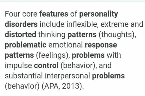 Three features of people with personality disorders are distorted 

patterns, problematic 
response