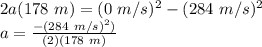 2a(178\ m) = (0\ m/s)^2 - (284\ m/s)^2\\a = \frac{-(284\ m/s)^2)}{(2)(178\ m)}\\\\