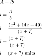 A=lb\\\\l=\dfrac{A}{b}\\\\l=\dfrac{(x^2+14x+49)}{(x+7)}\\\\l=\dfrac{(x+7)^2}{(x+7)}\\\\l=(x+7)\ \text{units}