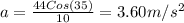 a=\frac{44Cos(35)}{10} =3.60 m/s^2