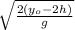 \sqrt{ \frac{2(y_o -2h)}{g} }