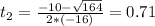 t_{2} = \frac{-10 - \sqrt{164}}{2*(-16)} = 0.71