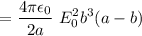 $=\frac{4 \pi \epsilon_0}{2a} \ E^2_0 b^3(a-b)$