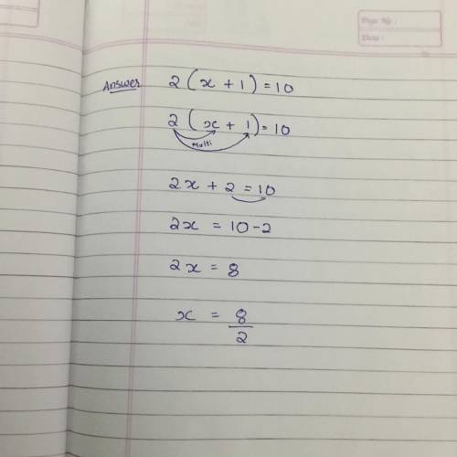 2(x+1)=10 
what is x and how did you get it i need help please thank youu