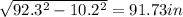 \sqrt{92.3^{2} -10.2^2} =91.73in