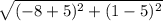 \sqrt{(-8+5)^2+(1-5)^2}