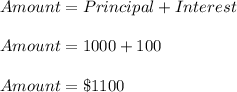 Amount=Principal+Interest\\\\Amount=1000+100\\\\Amount=\$1100
