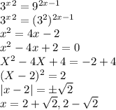 3^x^2=9^{2x-1}\\3^x^2=(3^2)^{2x-1}\\x^2=4x-2\\x^2-4x+2=0\\X^2-4X+4=-2+4\\(X-2)^2=2\\|x-2|=\pm \sqrt{2} \\x=2+\sqrt{2},2-\sqrt{2}