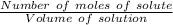 \frac{Number \ of \ moles \ of \ solute}{Volume \ of \ solution}