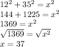 12^2+35^2=x^2\\144+1225= x^2\\1369=x^2\\\sqrt{1369} =\sqrt{x^2} \\x= 37