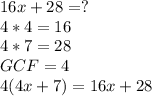 16x+28=?\\4*4=16\\4*7=28\\GCF=4\\4(4x+7)=16x+28