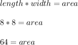 length * width = area\\\\8 * 8 = area\\\\64 = area