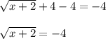 \sqrt{x+2}+4-4=-4\\\\\sqrt{x+2}=-4