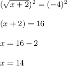 (\sqrt{x+2})^2=(-4)^2\\\\(x+2)=16\\\\x=16-2\\\\x=14