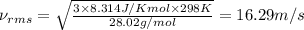 \nu_{rms}=\sqrt{\frac{3\times 8.314J/Kmol\times 298K}{28.02g/mol}}=16.29m/s